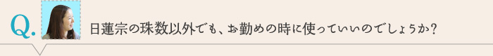 日蓮宗の珠数以外でも、お勤めの時に使っていいのでしょうか？