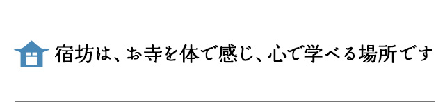 宿坊は、お寺を体で感じ、心で学べる場所です